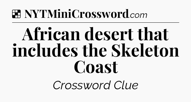 Solution: African desert that includes the Skeleton Coast - NYT Crossword