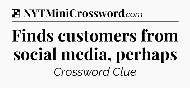Solution: Finds customers from social media, perhaps - NYT Crossword