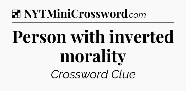 Solution: Person with inverted morality - NYT Crossword