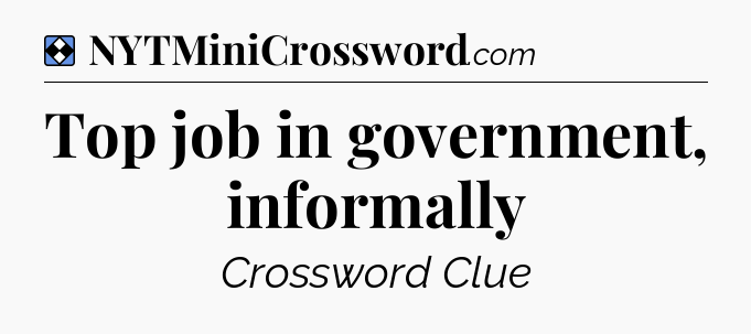 Solution: Top job in government, informally - NYT Mini Crossword