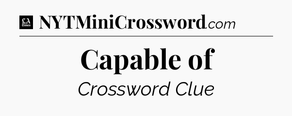 Capable of - LA Times Crossword