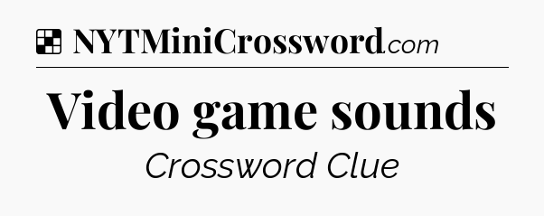 Solution: Video game sounds - NYT Crossword
