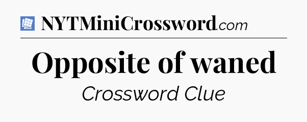 Opposite of waned Puzzle Page Crossword Clue