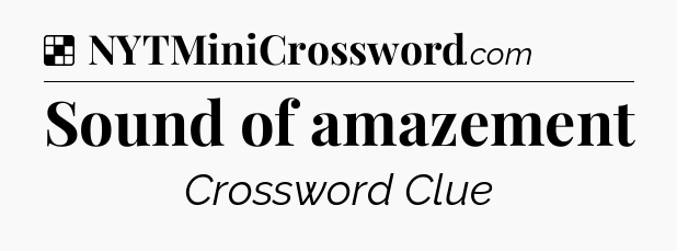 Solution: Sound of amazement - NYT Crossword