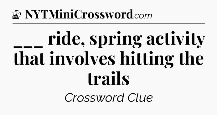 ___ ride, spring activity that involves hitting the trails - Daily Themed Classic Crossword