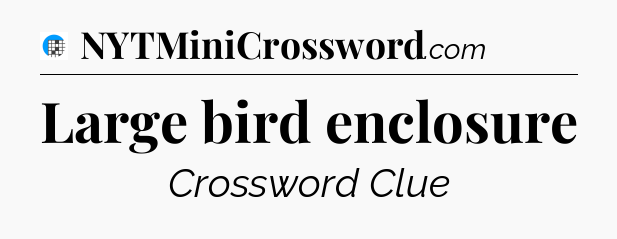 Large bird enclosure Crossword Clue