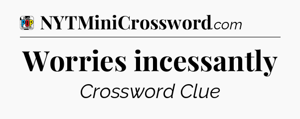 Worries incessantly Crossword Clue