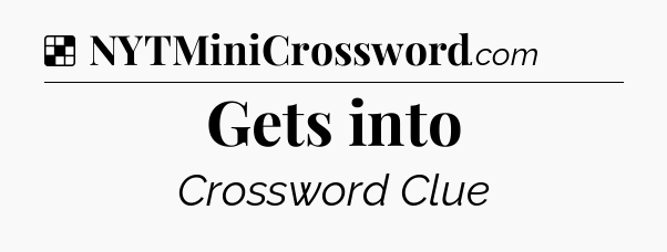 Solution: Gets into - NYT Crossword