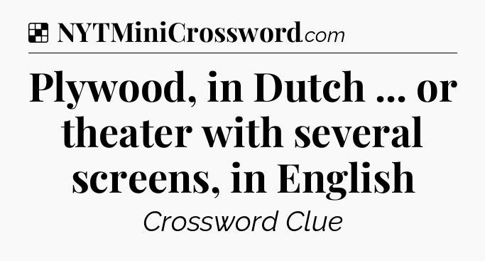 Solution: Plywood, in Dutch ... or theater with several screens, in English - NYT Crossword