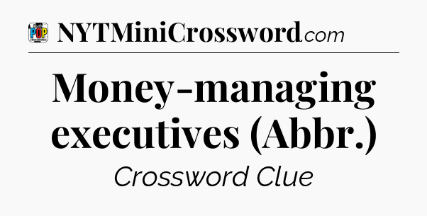 Money-managing executives (Abbr.) Crossword Clue
