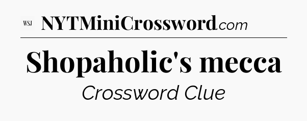 Shopaholic's mecca - WSJ Crossword