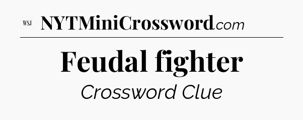 Feudal fighter - WSJ Crossword