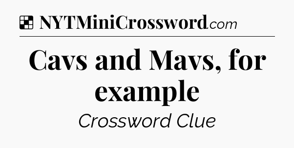Solution: Cavs and Mavs, for example - NYT Crossword