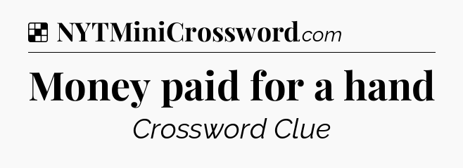 Solution: Money paid for a hand - NYT Crossword
