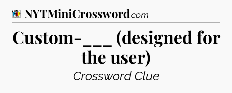 Custom-___ (designed for the user) Crossword Clue