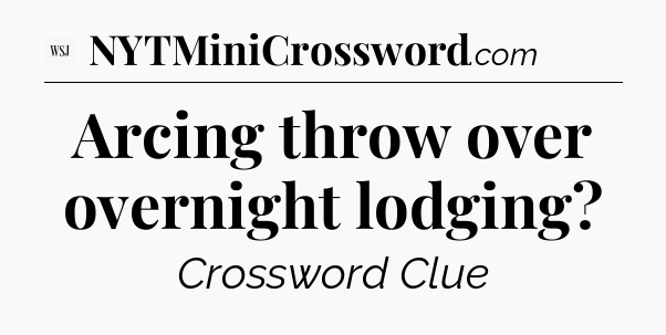 Arcing throw over overnight lodging - WSJ Crossword
