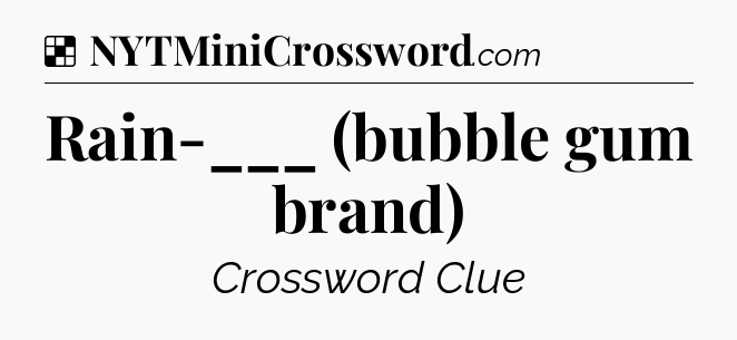 Solution: Rain-___ (bubble gum brand) - NYT Crossword