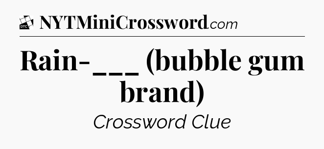 Rain-___ (bubble gum brand) - Daily Themed Classic Crossword