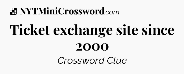 Solution: Ticket exchange site since 2000 - NYT Crossword