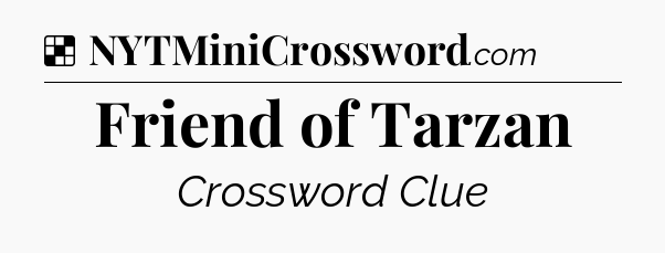 Solution: Friend of Tarzan - NYT Crossword