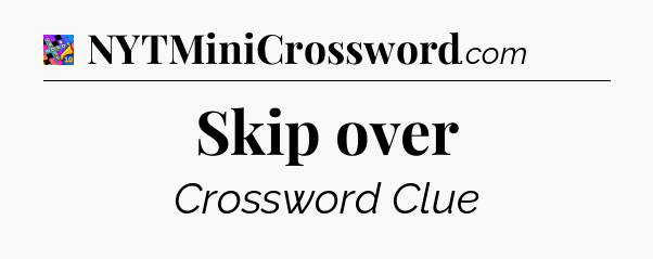 Skip over Crossword Clue