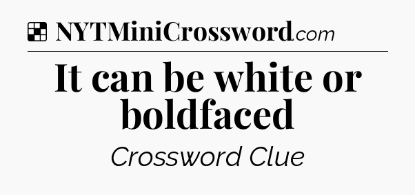 Solution: It can be white or boldfaced - NYT Crossword