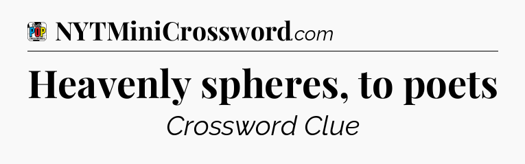 Heavenly spheres, to poets Crossword Clue