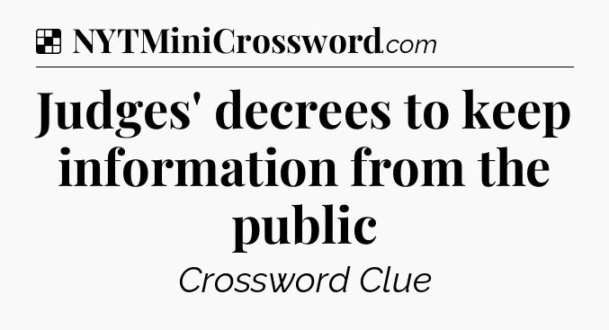 Solution: Judges' decrees to keep information from the public - NYT Crossword