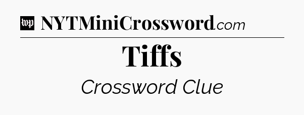 Tiffs Crossword Clue