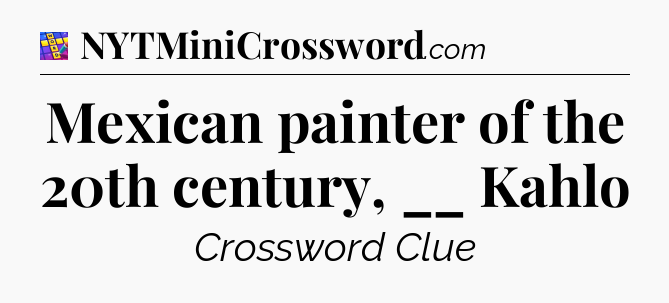 Mexican painter of the 20th century, __ Kahlo Codycross