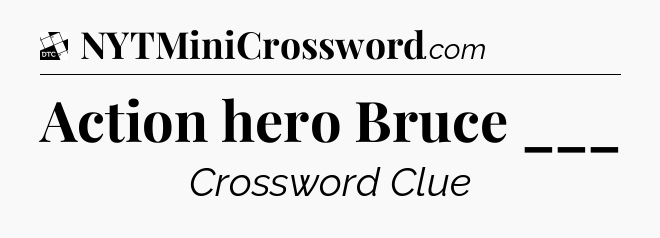 Action hero Bruce ___ - Daily Themed Classic Crossword