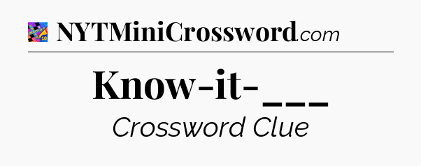 Know-it-___ Crossword Clue