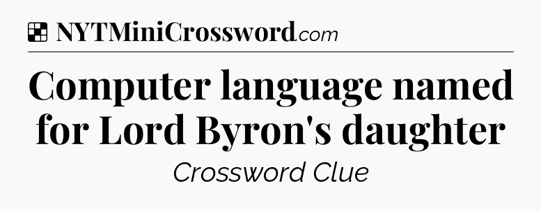 Solution: Computer language named for Lord Byron's daughter - NYT Crossword