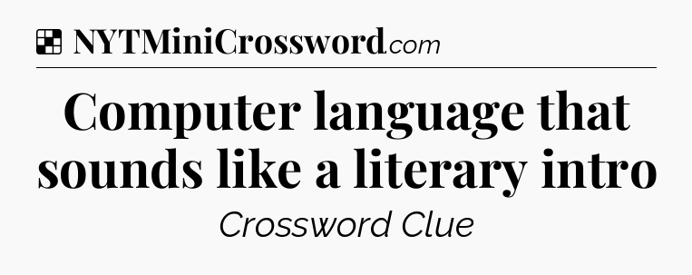 Solution: Computer language that sounds like a literary intro - NYT Crossword