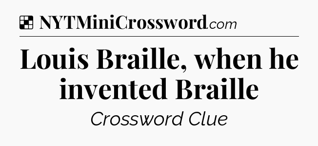 Solution: Louis Braille, when he invented Braille - NYT Crossword