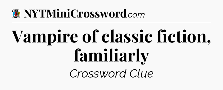 Vampire of classic fiction, familiarly Crossword Clue