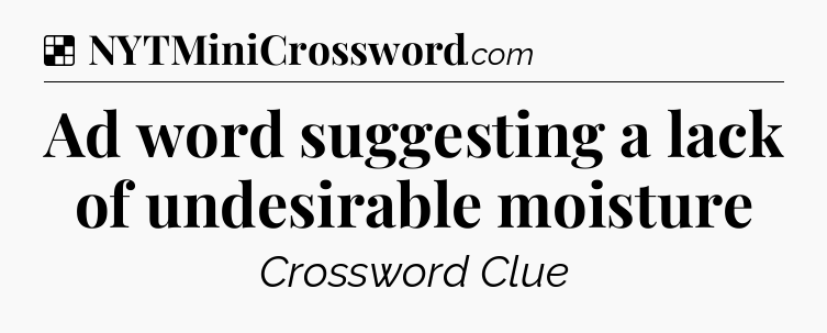 Solution: Ad word suggesting a lack of undesirable moisture - NYT Crossword