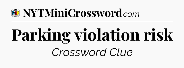 Parking violation risk Crossword Clue