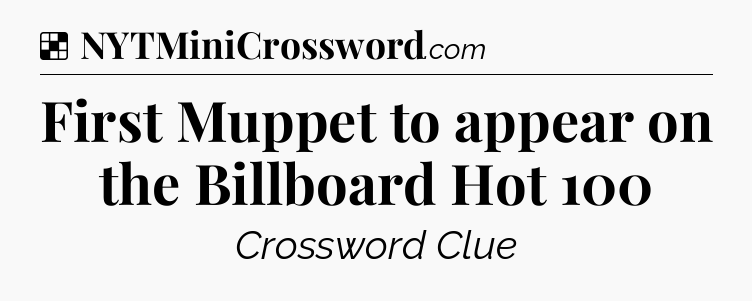 Solution: First Muppet to appear on the Billboard Hot 100 - NYT Crossword