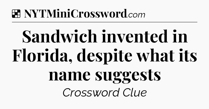 Solution: Sandwich invented in Florida, despite what its name suggests - NYT Crossword