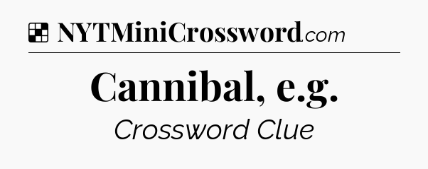 Solution: Cannibal, e.g - NYT Crossword