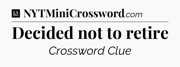 Decided not to retire - LA Times Crossword