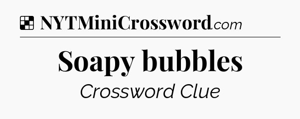 Solution: Soapy bubbles - NYT Crossword