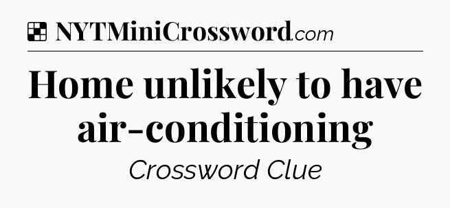Solution: Home unlikely to have air-conditioning - NYT Crossword