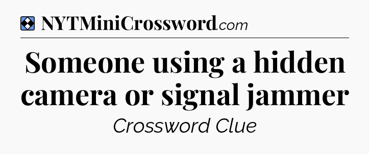 Solution: Someone using a hidden camera or signal jammer - NYT Mini Crossword