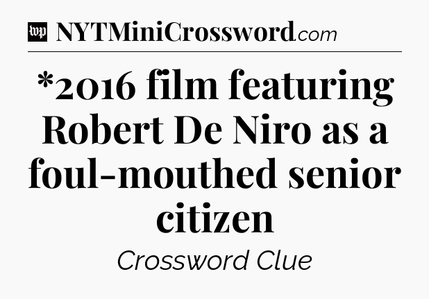 *2016 film featuring Robert De Niro as a foul-mouthed senior citizen Crossword Clue