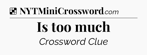 Solution: Is too much - NYT Crossword