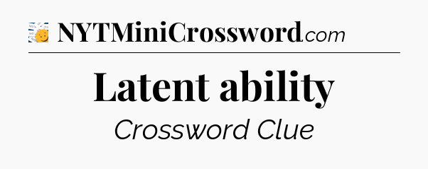 Latent ability - 7 Little Words