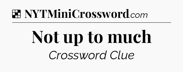 Solution: Not up to much - NYT Crossword