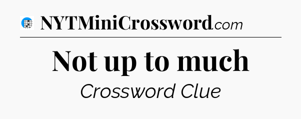 Not up to much Crossword Clue